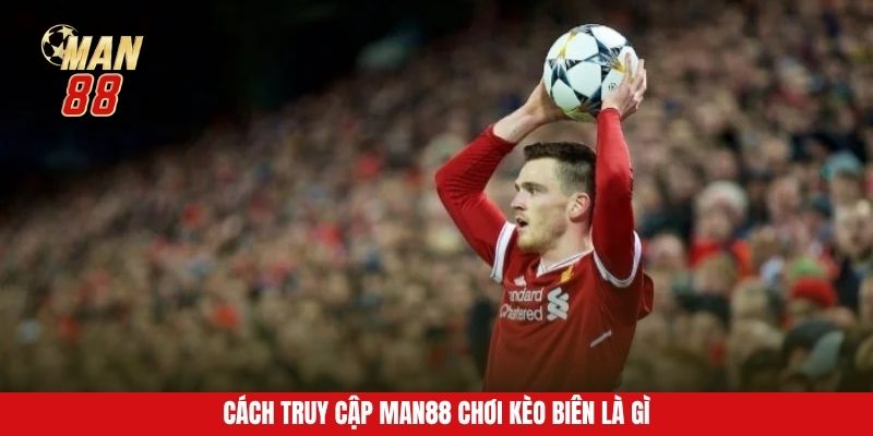 Hướng dẫn truy cập kèo biên là gì man88